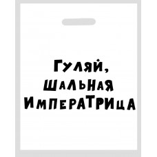 Полиэтиленовый пакет  Гуляй, шальная императрица  - 31 х 40 см.